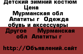 Детский зимний костюм › Цена ­ 3 000 - Мурманская обл., Апатиты г. Одежда, обувь и аксессуары » Другое   . Мурманская обл.,Апатиты г.